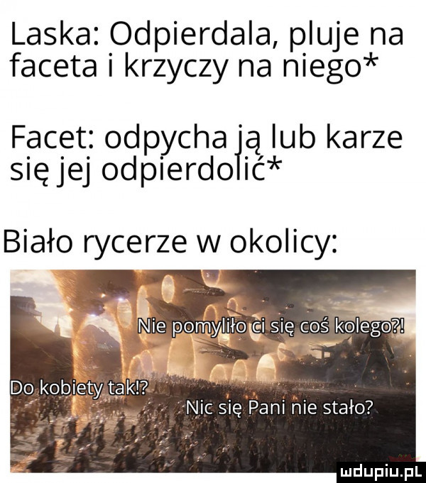 laska odpierdala pluje na faceta i krzyczy na niego facet odpycha ą lub karze sięjej odpierdołićir biało rycerze w okolicy nic s ię imani hme stało