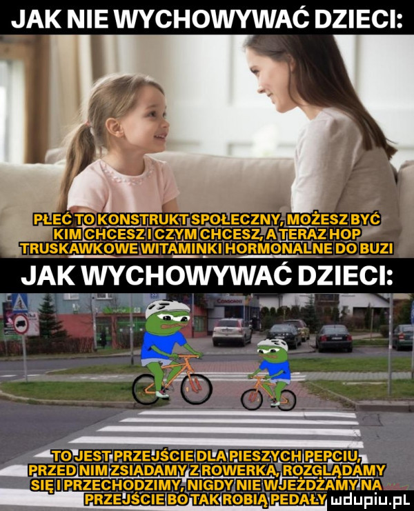 jak nie wychowywac dzieci pleć to konstruktispołegzny możesz byc kim chcesz i czym chcesz az hop truskawkoin e wita minki hormonalne d  buzi jak wychowywac dzieci nr abo jest przejscieidl aipieszych piepiciurl przed nim zsiadamy z rowecką ęqzglądamy się przechodzimy nigdy nie wjezdzamyina p rzejscie boitakirobia piedal y ludupiu. fl