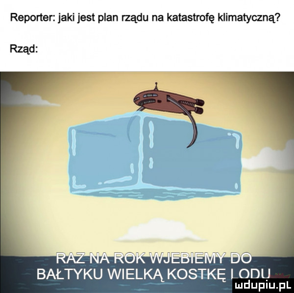 reporter jaki jest plan rządu na katastrofę klimatyczną rząd bałtyku wielką kostkę loduj lud upiu. pl