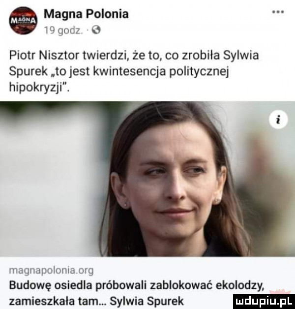 magna polonia w and   piotr nisztor twierdzi że to co zrobila sylwia siurek tojest kwintesencja politycznej hipokryzji. magnapulomu olg budowę osiedla próbowali zablokować ekolodzy zamieszkała tam. sylwia siurek