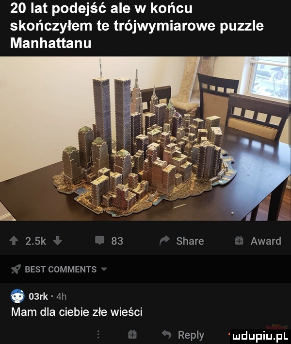 lat podejść ale w końcu skończyłem te trójwymiarowe puzzle manhattanu    k    stare award best comments.   rk ah mam dla ciebie złe wieści repry