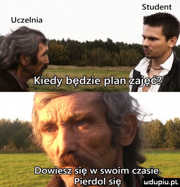 uczelnia dowiesz się w swoim czasie. x pierdol się
