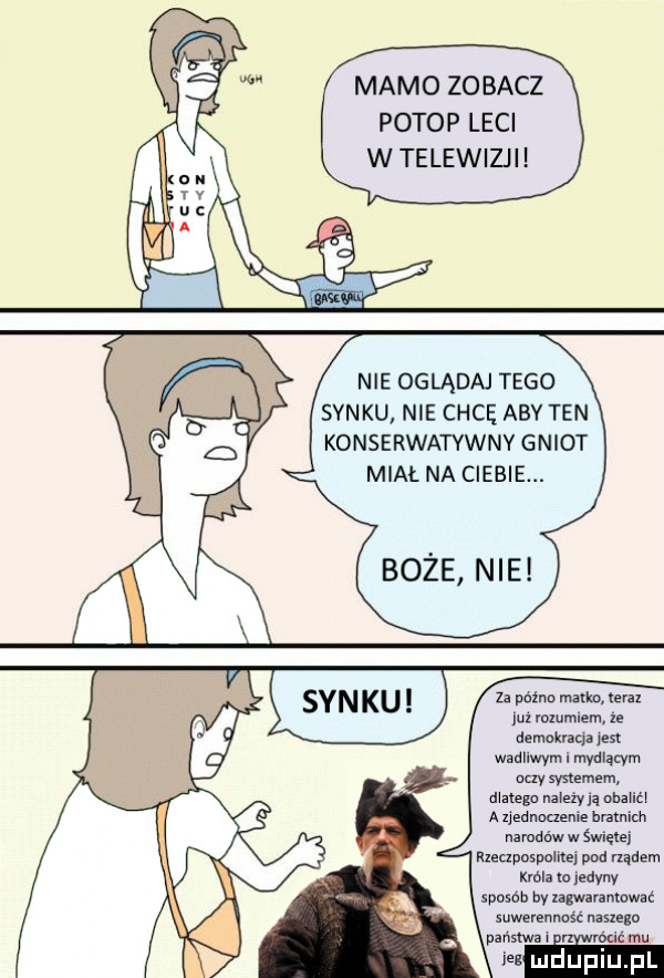 mamo zobacz potop leci wtelewizh nie oglądaj tego syn ku nie chcę aby ten konserwatywny gniot miał na ciebie. zz pe zio mukn mu m rozumem le demckratjajesl wadliwym i mydlącym uczy symmem madey należy ją obaiići a uednoagme hmmm narodów w śwlęlel rzeupospnlnq pod nadam krola io edvnv sposob by zagwaranmwał suwerenność naszego panstwa mu i