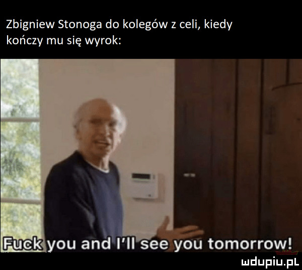 zbigniew stonoga do kolegów z celi kiedy kończy mu się wyrok myku ana l ll sie y-u tomorrow