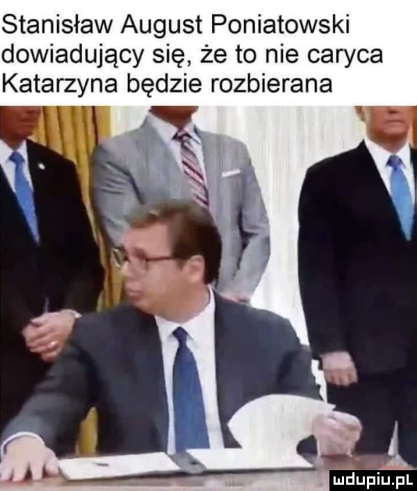 stanisław august poniatowski dowiadujący się że to nie caryca katarzyna będzie rozbierana l mdupiﬁpl