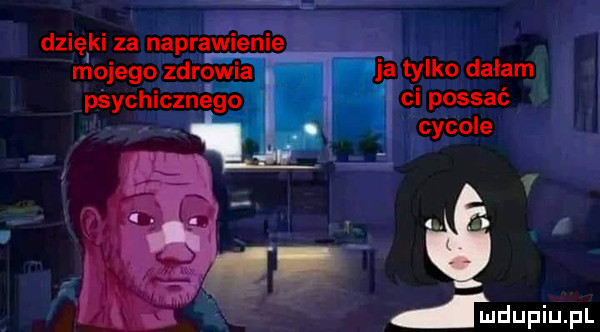 dzięki za naprawienie mojego zdrowia psychicznego ja tylko dałam l ci possać cycowe