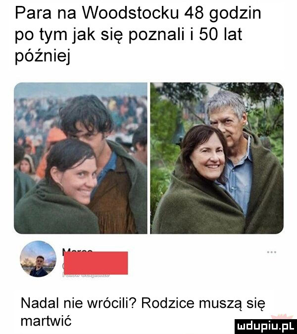 para na woodstocku    godzin po tym jak się poznali i    lat później nadal nie wrócili rodzice muszą się mam