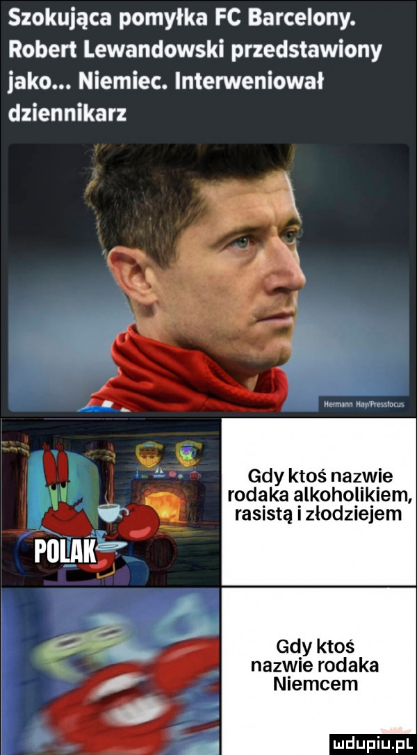 szokująca pomyłka fc barcelony. robert lewandowski przedstawiony jako. niemiec. interweniował dziennikarz gdy ktoś nazwie rodaka alkoholikiem rasistą i zlodziejem nazwie rodaka niemcem