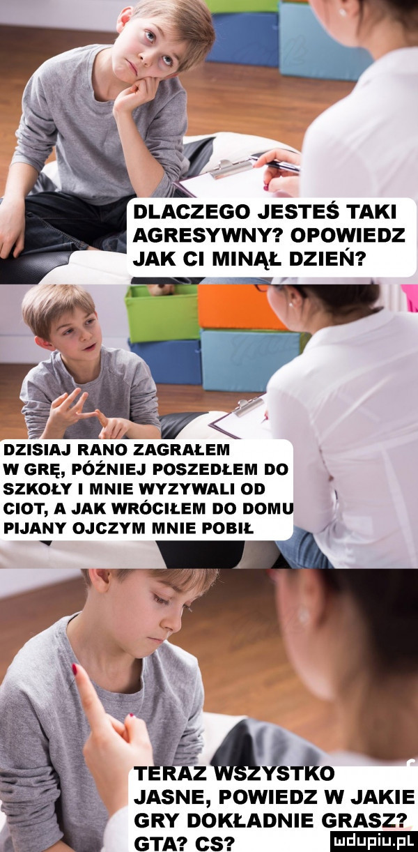 dlaczego jesteś taki agresywny opowiedz jak ci minął dzien w vą nzusuu rano zagralem w grę później poszedlem no szkoly i mnie wyzywali od x ciot a jak wróciłem do domu pijany ojczym mnie pobił a w ąmo jasne powiedz w jakie gry dokładnie grasz gta cs