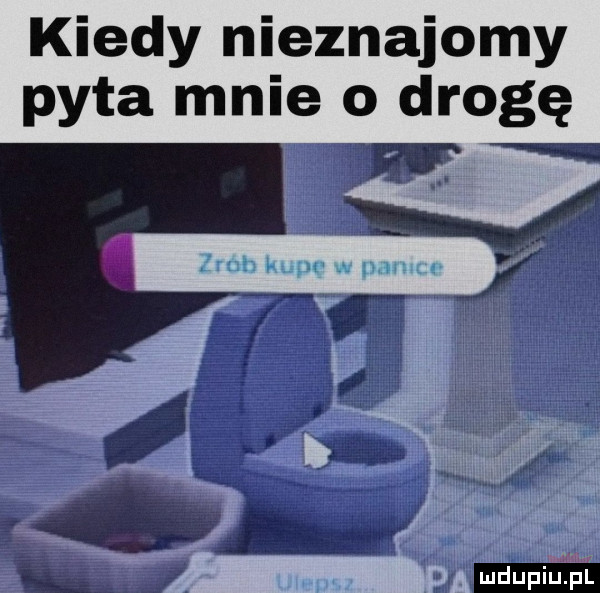 kiedy nieznajomy pyta mnie o drogę
