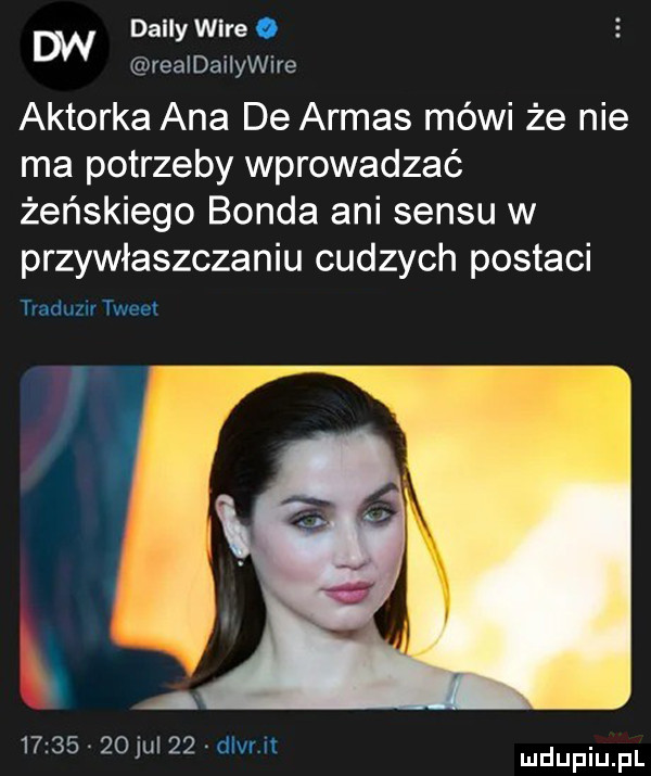 m dolly wice. realdailywire aktorka ana de arras mówi że nie ma potrzeby wprowadzać żeńskiego bonda ani sensu w przywłaszczaniu cudzych postaci traduzlv tweet          qu    d vrvit