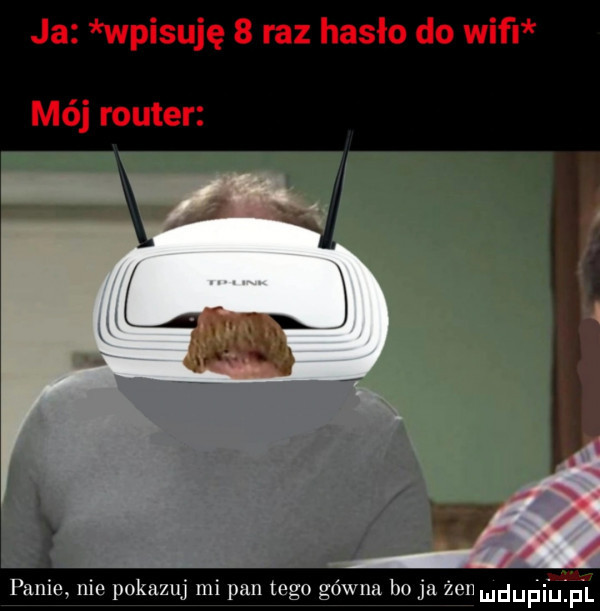 ja wpisuję   raz hasło do waf mój router p k. abakankami. abe me po  qu ml pan tego gowna bo ja zen mduplu pl