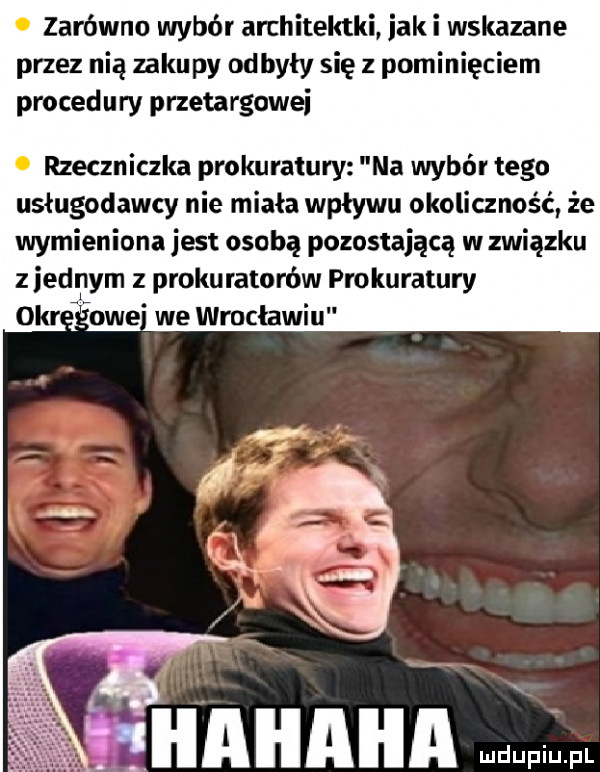 zarówno wybór architektki icki wskazane przez nią zakupy odbyły się z pominięciem procedury przetargowei rzeczniczka prokuratury na wybór tego usługodawcy nie miała wpływu okoliczność że wymieniona jest osobą pozostająca w związku zjednam z prokuratorów prokuratury okr owe we wrocławiu iiaiiai ia