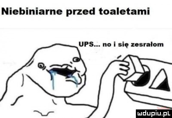 niebiniarne przed toaletami ups. no i się esrałom ludu iu. l