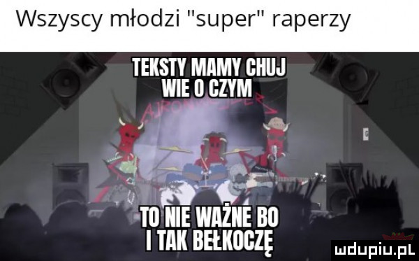 wszyscy młodzi super raperzy teksty mamy gali l wie il gdym l ii mm me wazne bl ik bhkugzę dupqul