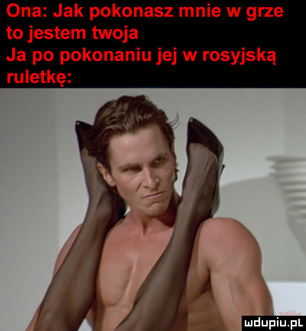 ona jak pokonasz mnie w grze to jestem twoja ja po pokonaniu jej w rosyjską ruletkę ludu iu. l