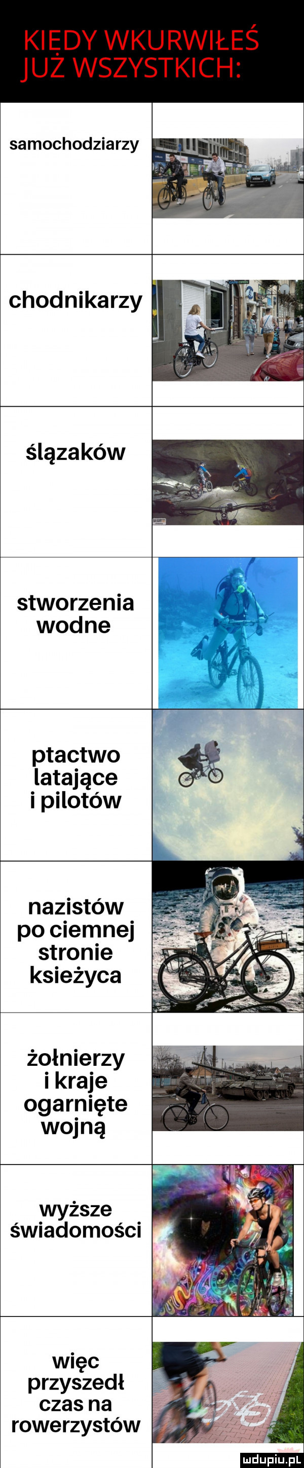 samochodziarzy chodnikarzy ślązaków stworzenia zi wod ne ptactwo latające i pilotów nazistów po ciemnej stronie księżyca żołnierzy i kraje ogarnięte wojną wyższe s wiadomoścl więc przyszedł czas na rowerzystów