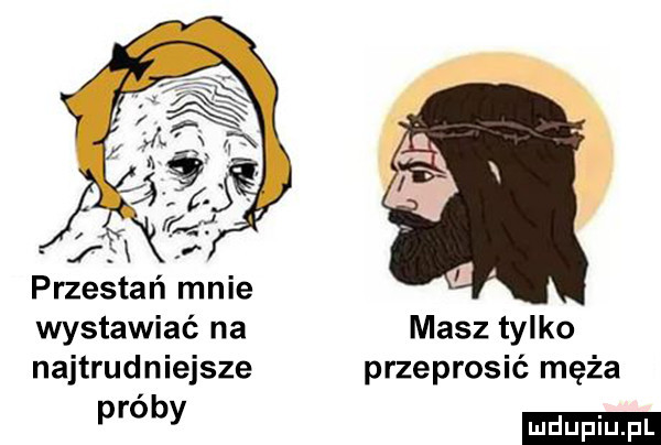 przestań mnie wystawiać na masz tylko najtrudniejsze przeprosić męża oby