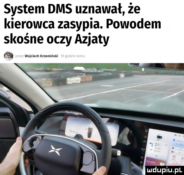 system dąs uznawał że kierowca zasypia. powodem skośne oczy azjaty a w mmm tai i