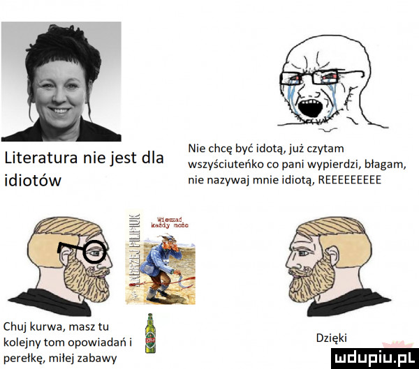 abakankami. nie chcę być ilotę już czytam theratu ra   jest dla wszyściuteńko co pani vaierdzi błagam idiotów nie nazywaj mnie idiotą reeeeeeeee chuj kuma masztu kalejnv tom upuwizdań i perełkę mnei zabawy
