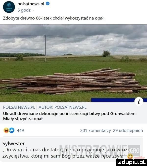 polsatnewspl   gbw zdobyte drewno salatek ciiciai wykorzystać na opał polsatnews pl autor polsatn ecs pl ukradł drewniane dekoracje po inscenizacji bitwy pod grunwaldem. miały siużyc za opal g idg di komentami    udosteumen sylwester drewna ci u nas dostatek ale i to przyjmujęjako wróżbę zwycięstwa którą mi  am bóg piez wasze ręce siła