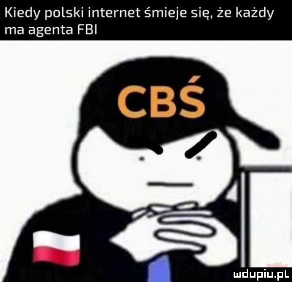 kiedy polski internet śmieje się że każdy ma agenta fbi