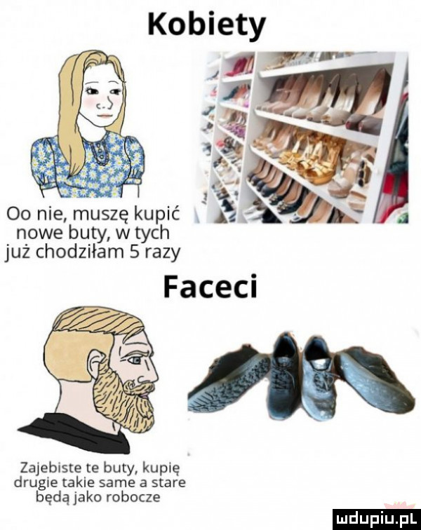 kobiety n. oo nie muszę kupić nowe buty w tych już chodziłam   razy faceci zajebiste te buty kupię drugie takie same a stare będą jako robocze ludu iu. l