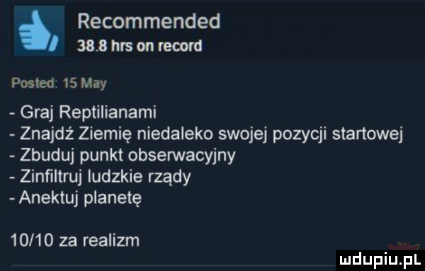 recommended      ms on rekord posted    may graj reptilianami znajdż ziemię niedaleko swojej pozycji startowej zbuduj punkt obserwacyjny zinﬁltruj ludzkie rządy anektuj planetę       za realizm