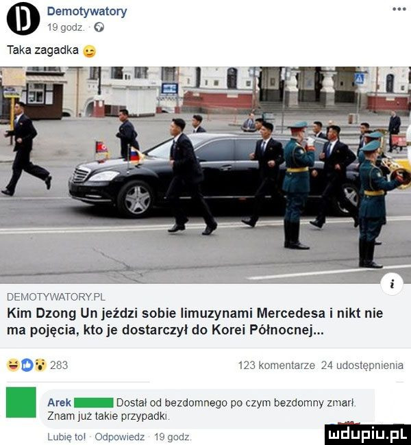 demotywatory   o taka zagadka t   ww  v d. kim dzong un jeździ sobie iimuzynami mercedesa i nikt nie ma pojęcia kroje dostarczy do korei północnej. arek dostab od bezdomnego po czym bezdomny zman znam nz tame pyzypaam ma rm owemu