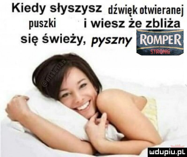 kiedy słyszysz dźwięk otwieranej puszki i wiesz żezbliża się świeży pyszny eeg per