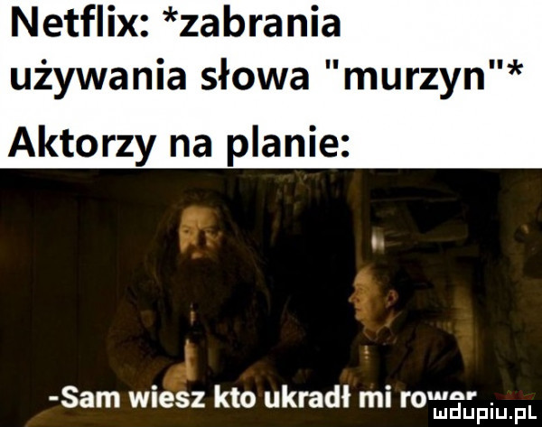 netflix zabrania używania słowa murzyn aktorzy na planie sam wiesz kto ukradł ml l e idu pl