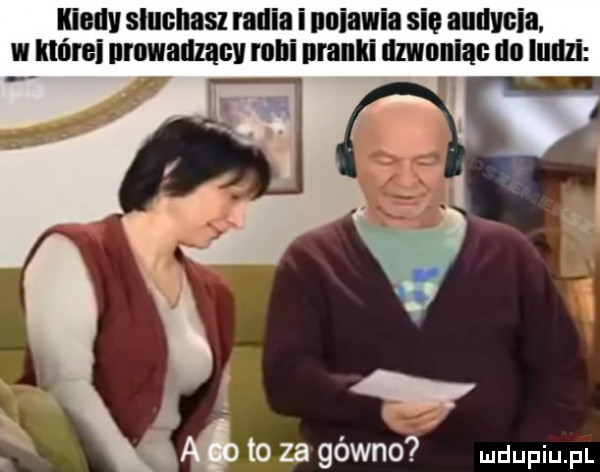 kieﬂv sluchasz radia i nuiawia sie audyoia w maini nmwauzauv robi nranki dzwnniat do ludzi