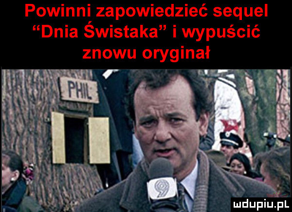 powinni zapowiedzieć sequel dnia swistaka i wypuścić znowu oryginał