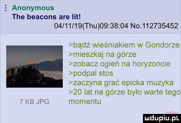 anonymous tee beacons are lit          tau          no           badż wieśniakiem w gondorze mieszkaj na górze zobacz ogień na horyzoncie podpal stos zaczyna grać epicka muzyka    lat na gérze było warte tego   kb jpg momentu ludu iu. l