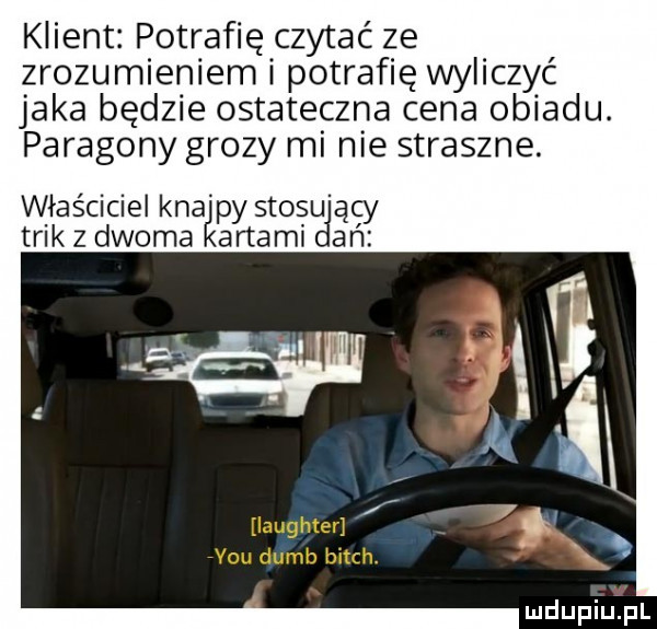 klient potrafię czytać ze zrozumieniem i potrafię wyliczyć jaka będzie ostateczna cena obiadu. paragony grozy mi nie straszne. właściciel knajpy stosu ący trik z dwoma aetami ań