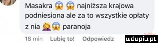 masakra najniższa krajowa podniesiona ale za to wszystkie opiaty z nie paranoja    mm lubię to odpowiedz