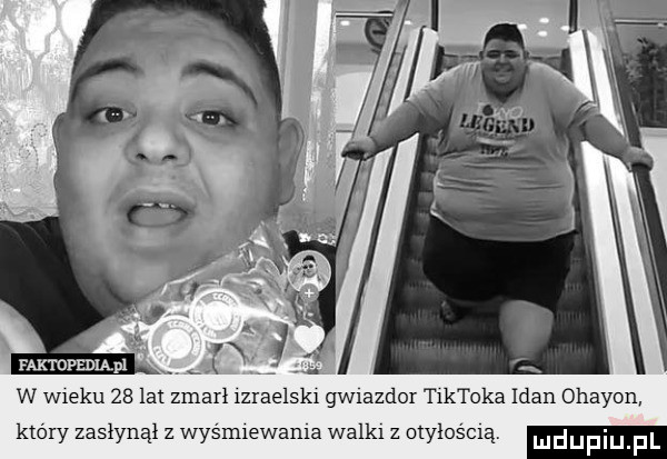 faktdpediąpl w wieku    lat zmarł lzraelskl gw azdor letoka iran ohayon który zasłynął z wyśmlewama walkl z otylośclą