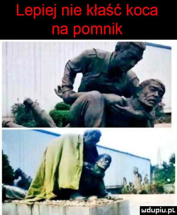 lepiej nie kłaść koca na pomnik t i