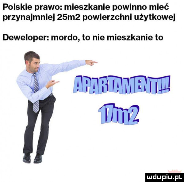 polskie prawo mieszkanie powinno mieć przynajmniej   m  powierzchni użytkowej deweloper mordo to nie mieszkanie to ludu iu. l