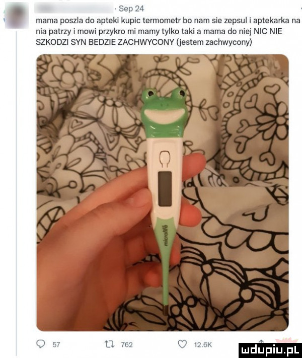 o liz   mama poszwa do apteki kuplc termometr bo nam sie zepsul i aptekarka na nia patrzy mowi przykro mi mamy tylko taki a mama do ma nic nie szxouzt san becz e zachwvconv jestem zachwycony