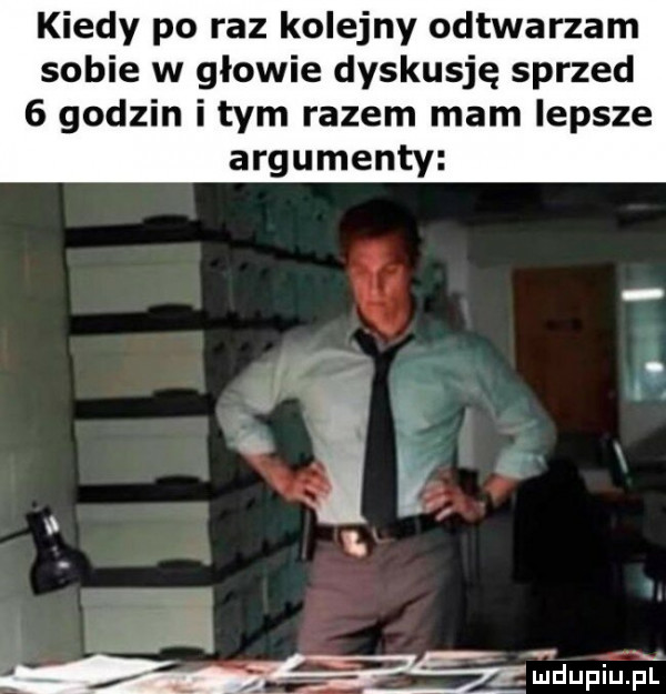 kiedy po raz kolejny odtwarzam sobie w głowie dyskusję sprzed   godzin item razem mam lepsze argumenty