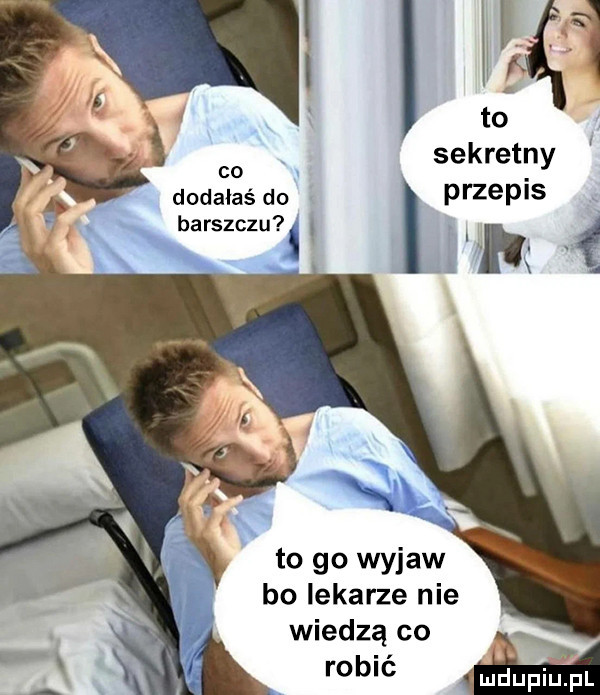 to co sekretny dodałaś do przepis barszczu to go wyjaw bo lekarze nie wiedzą co