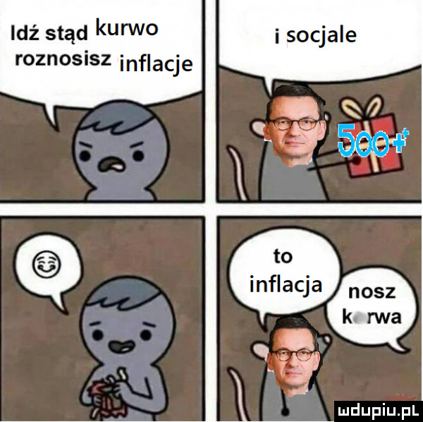 idź stąd kurwo roznosisz inflacje