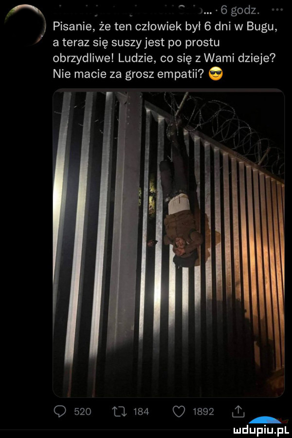 a.   godz. pisanie że ten człowiek był   dni w bugu a teraz się suszy jest po prestu obrzydliwe ludzie co się z wami dzieje nie macie za grosz empatii i   i q     o
