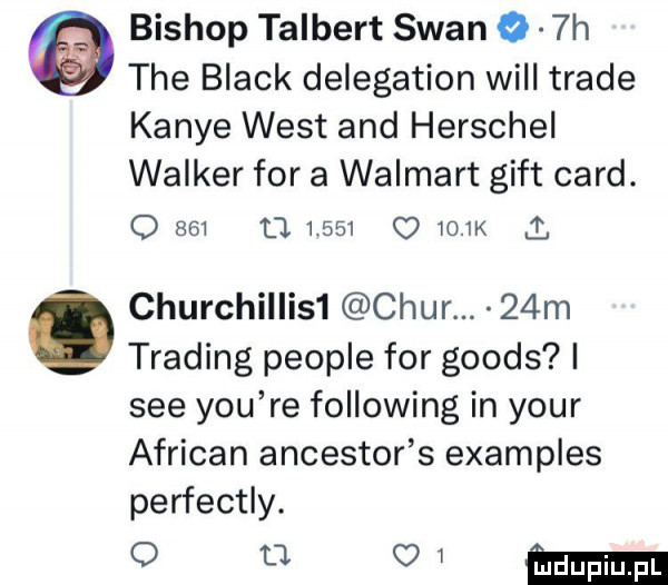 bishop talbert sean o  h tee black delegation will trale kance west and herschel walker for a walmart giet caud.     l d.       c     k i churchillis  ciur   m trading people for goods i sie y-u re following in your african ancestor s examples perfectly. gamma