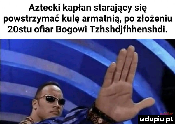 aztecki kapłan starający się powstrzymać kulę armatnią po złożeniu zosiu ofiar bogowi tzhshdjfhhenshdi