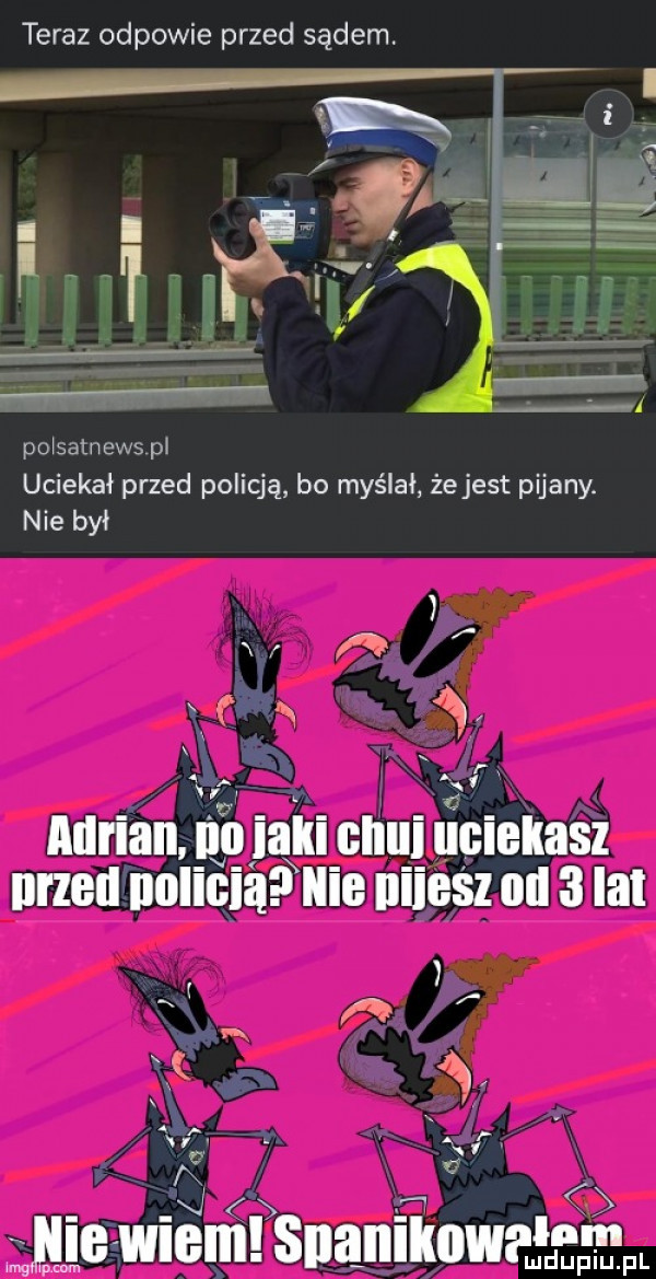 teraz odpowie przed sądem. poisatn ecs pl uciekał przed policją bo myślał żejest pijany. nie był xf a y. n a n ą v ici   j wyje wie s ia nikow aid   m