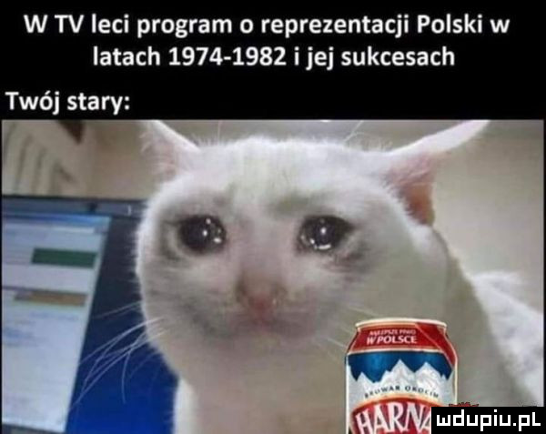 w tv leci program   reprezentacji polski w latach           ijej sukcesach twój stary. kac