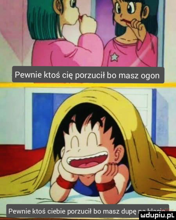 pewnie ktoś ciebie porzucił bo masz dupę fai