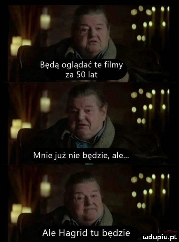 będą oglądać te filmy za    lat j. m. o r x w mnie już nie będzie ale.   o u. abakankami. abakankami f ł ale hagrid tu będzie duciu pl